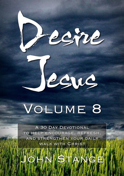 Desire Jesus Volume 8 A 30 Day Devotional to help encourage refresh and strengthen your daily walk with Christ Desire Jesus Daily Devotions Doc