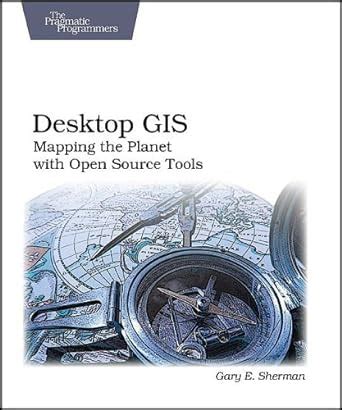 Desktop GIS Mapping the Planet with Open Source Tools PDF