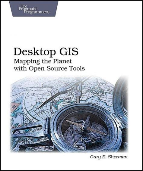 Desktop GIS Mapping the Planet with Open Source Tools Reader