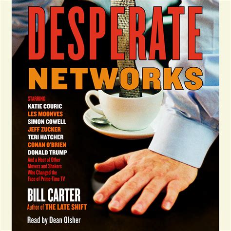 Desperate Networks Starring Katie Couric Les Moonves Simon Cowell Dan Rather Jeff Zucker Teri Hatcher Conan O Brian Donald Trump and a Host of Other Movers and Shakers Who Reader