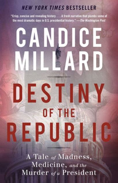 Destiny of the Republic A Tale of Madness Medicine and the Murder of a President Doc