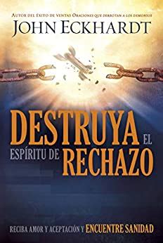 Destruya el espíritu de rechazo Reciba amor y aceptación y encuentre sanidad Spanish Edition Doc