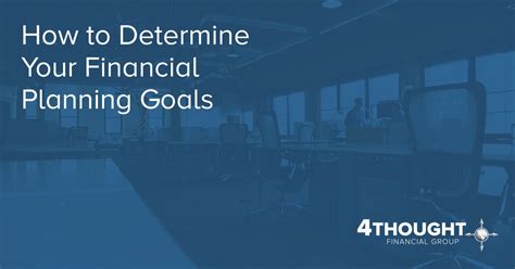 Determine your financial goals.