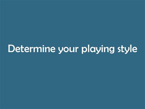 Determine your playing style: