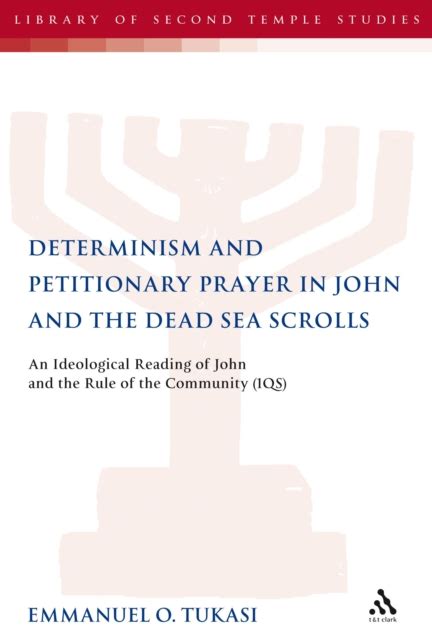 Determinism and Petitionary Prayer in John and the Dead Sea Scrolls An Ideological Reading of John a PDF
