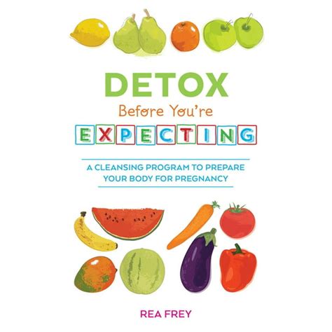 Detox Before You re Expecting A Cleansing Program to Prepare Your Body for Pregnancy Kindle Editon