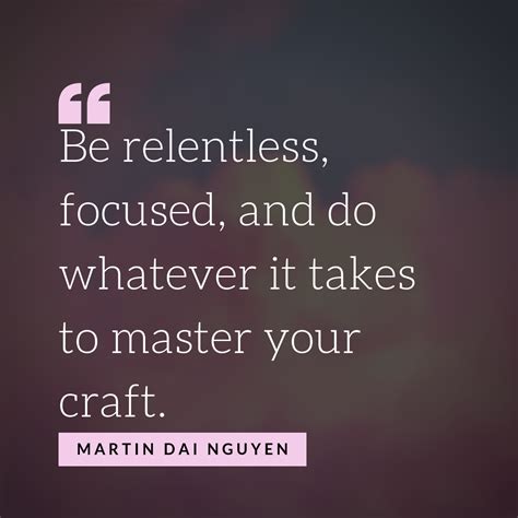 Develop your craft relentlessly:
