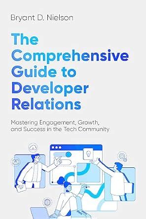 Developer Relations PhD: A Comprehensive Guide to Building Enduring Relationships with Developers