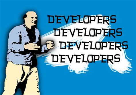 Developers, Developers, Developers, Developers, Developers!: