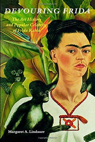 Devouring Frida The Art History and Popular Celebrity of Frida Kahlo Kindle Editon
