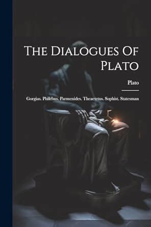 Dialogues Gorgias Philebus Parmenides Theaetetus Sophist Statesman Doc