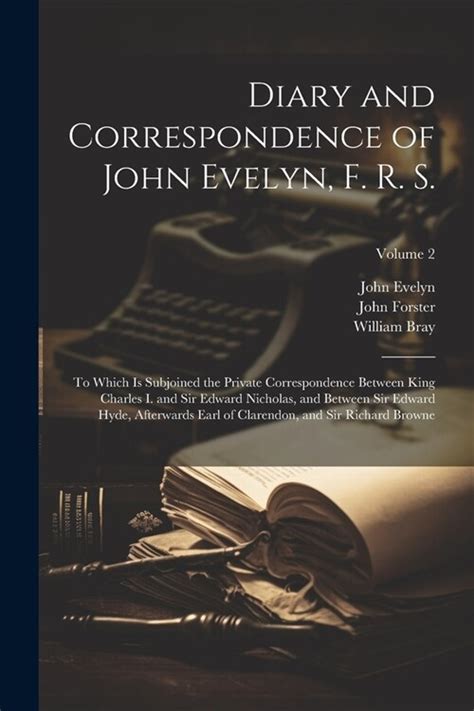 Diary and Correspondence of John Evelyn To Which Is Subjoined the Private Correspondence Between Kin Doc