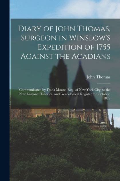 Diary of John Thomas Surgeon in Winslow s Expedition of 1755 Against the Acadians Classic Reprint Reader