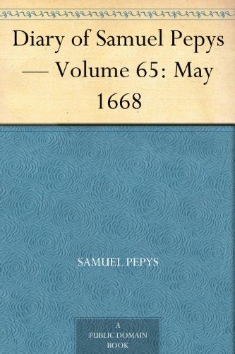 Diary of Samuel Pepys — Volume 65 May 1668 Reader
