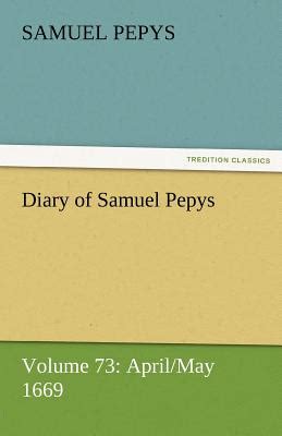 Diary of Samuel Pepys — Volume 73 April May 1669 Kindle Editon