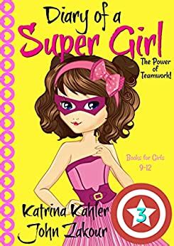 Diary of a Super Girl Book 3 The Power of Teamwork Books for Girls 9 -12