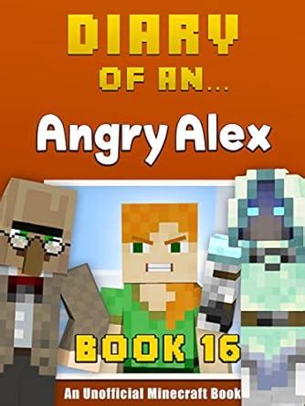 Diary of an Angry Alex Book 16 An Unofficial Minecraft Book Epub