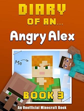 Diary of an Angry Alex Book 3 an unofficial Minecraft book