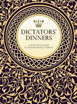 Dictators Dinners A Bad Taste Guide to Entertaining Tyrants Reader