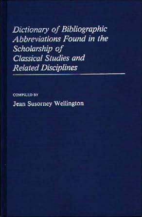 Dictionary of Bibliographic Abbreviations Found in the Scholarship of Classical Studies and Related Reader