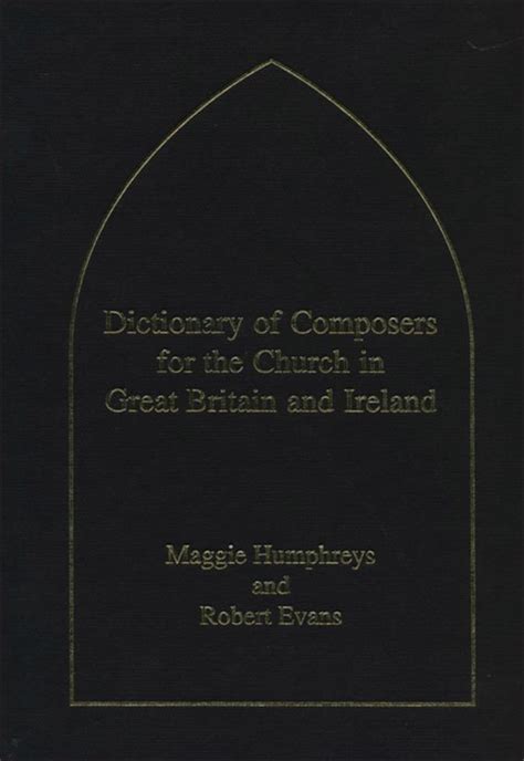 Dictionary of Composers for the Church in Great Britain and Ireland 1st Edition Reader