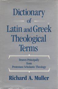 Dictionary of Latin and Greek Theological Terms Drawn Principally from Protestant Scholastic Theology Reader