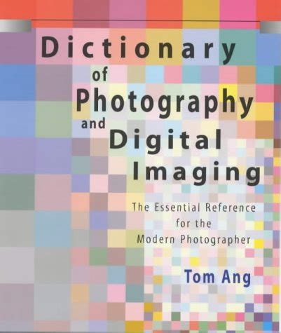 Dictionary of Photography and Digital Imaging - The Essential Reference for the Modern Photographer Reader