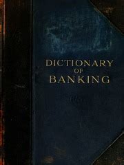 Dictionary of banking a concise encyclopÂ¦dia of banking law and practice Doc