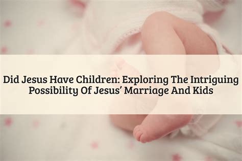 Did Jesus Have Children? Exploring the Historical and Religious Evidence