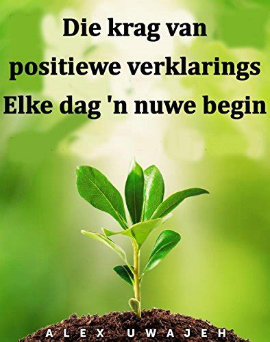 Die Krag Van Positiewe Verklarings Elke Dag n Nuwe Begin Afrikaans Edition Epub