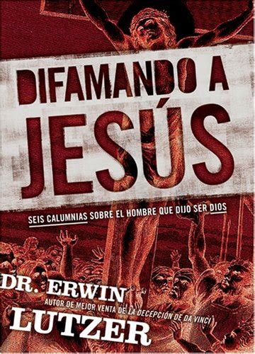 Difamando a Jesus Seis calumnias sobre el hombre que dijo ser Dios Spanish Edition Doc