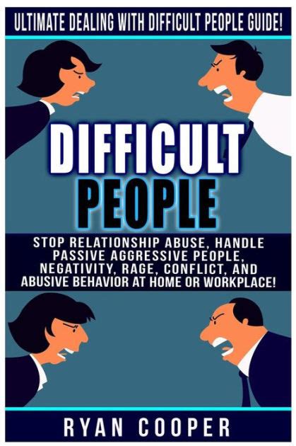 Difficult People Ultimate Dealing With Difficult People Guide Stop Relationship Abuse Handle Passive Aggressive People Negativity Rage Conflict And Abusive Behavior At Home Or Workplace Reader