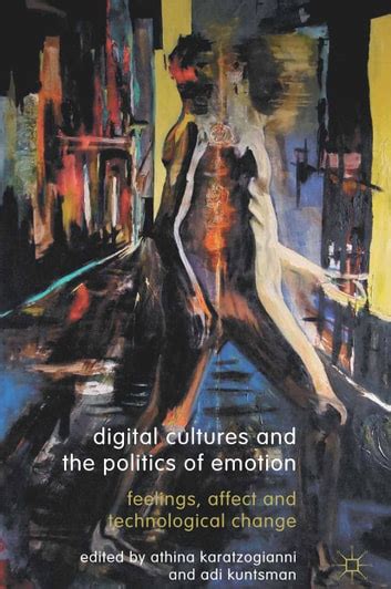 Digital Cultures and the Politics of Emotion: Feelings, Affect and Technological Change Ebook Reader