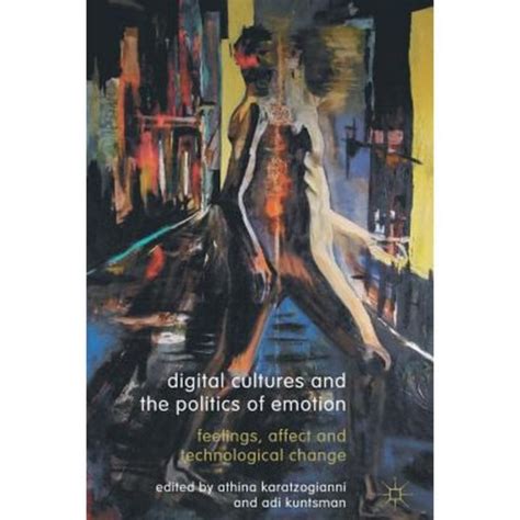 Digital Cultures and the Politics of Emotion: Feelings, Affect and Technological Change Ebook Reader