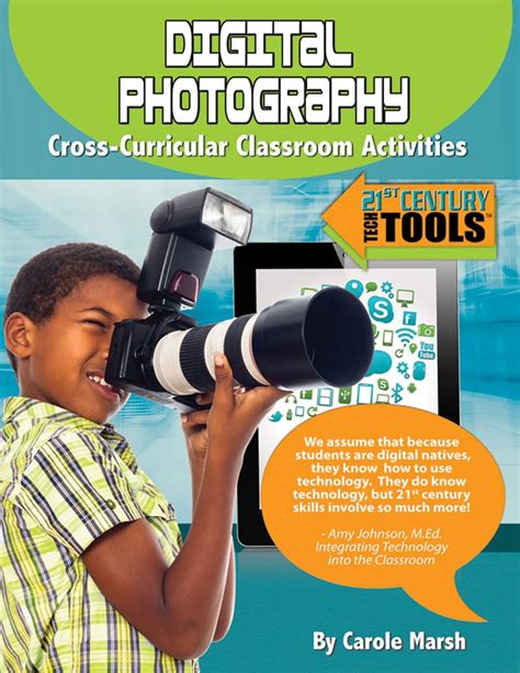 Digital Photography Cross-Curricular Classroom Activities 21st Century Tech Tools Reader