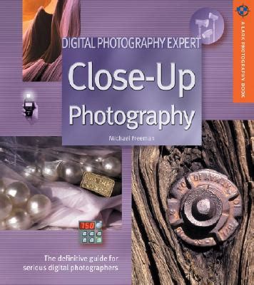 Digital Photography Expert Close-Up Photography The Definitive Guide for Serious Digital Photographers A Lark Photography Book Reader