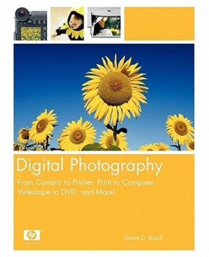 Digital Photography From Camera to Printer Print to Computer Videotape to DVD and More Doc
