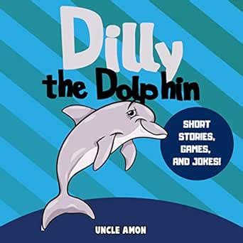 Dilly the Dolphin Short Stories Games and Jokes for Kids Fun Time Reader Book 31 Kindle Editon