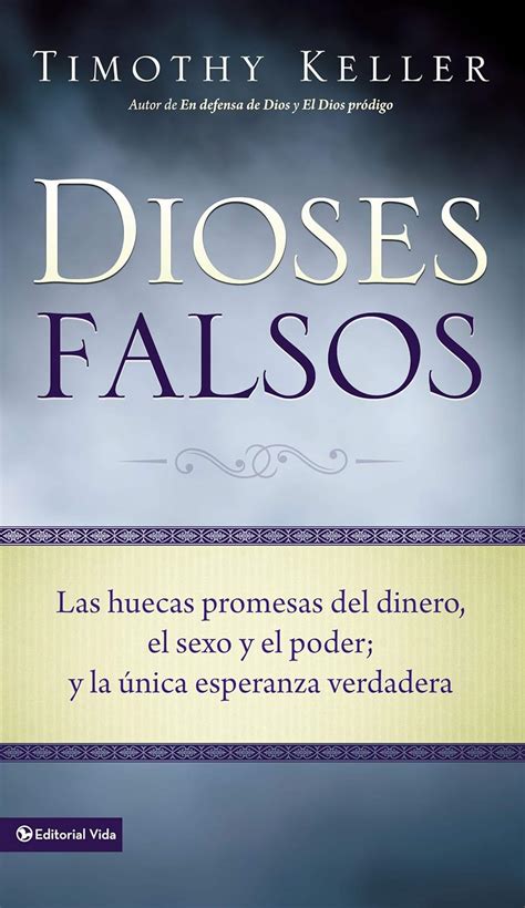Dioses Falsos Las huecas promesas del dinero el sexo y el poder y la unica esperanza verdadera Spanish Edition Doc