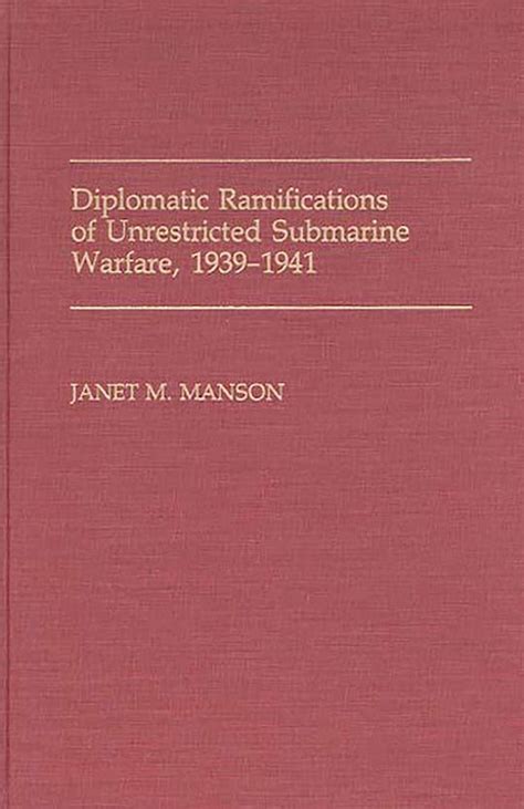 Diplomatic Ramifications of Unrestricted Submarine Warfare Kindle Editon