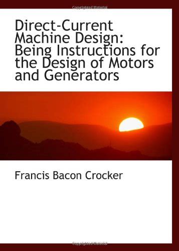 Direct-Current Machine Design; Being Instructions for the Design of Motors and Generators Reader