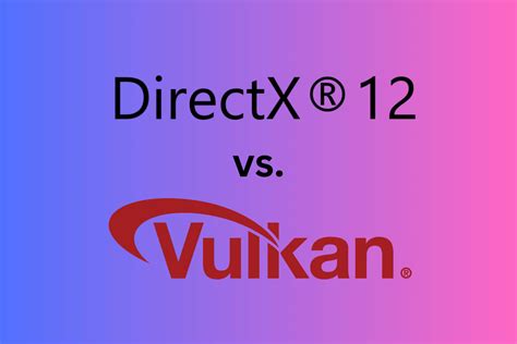 DirectX 12 vs Vulkan: A Detailed Comparison