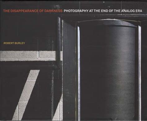 Disappearance of Darkness: Photography at the End of the Analog Era Ebook Kindle Editon