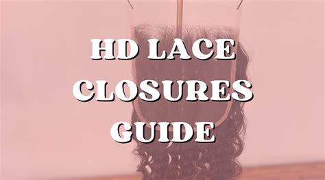 Discover the 101 of HD Lace Closures: An Ultimate Guide