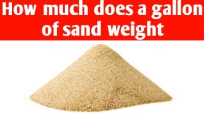 Discover the Intriguing Weight of a Gallon of Sand: The Ultimate Guide