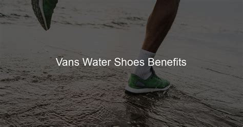 Discover the Ultimate Water Adventure with Vans Water Shoes: A Comprehensive Guide