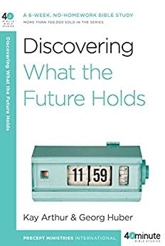 Discovering What the Future Holds A 6-Week No-Homework Bible Study 40-Minute Bible Studies Doc