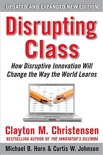 Disrupting Class Expanded Edition How Disruptive Innovation Will Change the Way the World Learns Kindle Editon
