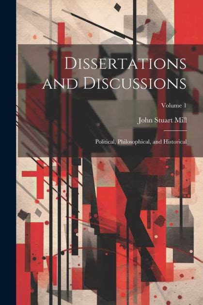 Dissertations and Discussions Political Philosophical and Historical Volume I 1 Only Reader