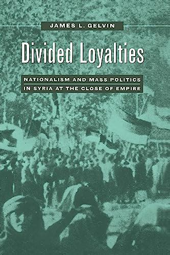 Divided Loyalties Nationalism and Mass Politics in Syria at the Close of Empire Doc